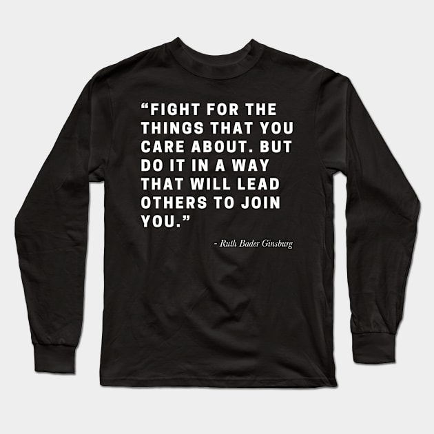 RBG Fight For The Things You Care About Quote Long Sleeve T-Shirt by teecloud